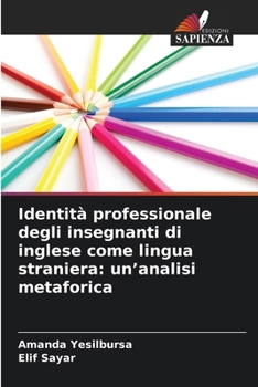 Identità professionale degli insegnanti di inglese come lingua straniera: un'analisi metaforica (Italian Edition)