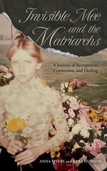 Hardcover Invisible Mee and the Matriarchs: A Journey of Recognition, Connection, and Healing Book