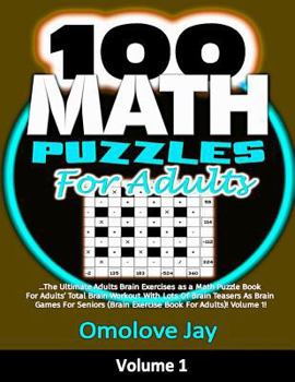 100 Math Puzzles for Adults: The Ultimate Adults Brain Exercises as a Math Puzzle Book For Adults’ Total Brain Workout With Lots Of Brain Teasers As ... (Brain Exercise Book For Adults) Volume 1!
