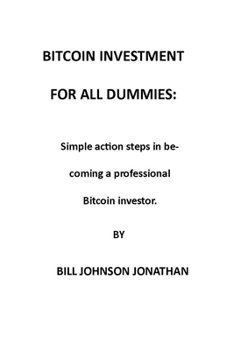 Paperback Bitcoin Investment for All Dummies: Simple action steps in becoming a professional Bitcoin investor. Book