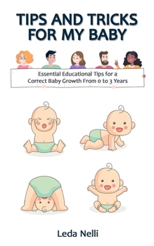 Tips and Tricks for my Baby: Essential Educational Tips for a Correct Baby Growth From 0 to 3 Years