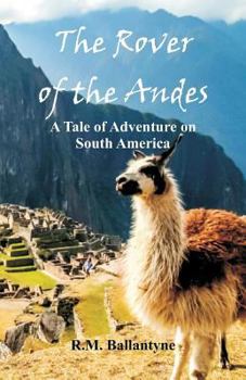 Paperback The Rover of the Andes: A Tale of Adventure on South America Book