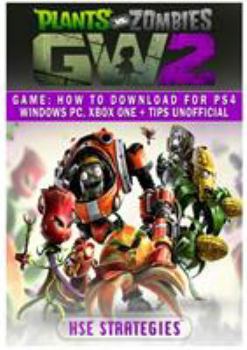 Paperback Plants Vs Zombies Garden Warfare 2 Game: How to Download for PS4 Windows PC, Xbox One + Tips Unofficial Book
