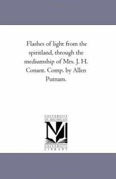 Flashes of Light from the Spirit-Land, Through the Mediumship of Mrs. J.H. Conant