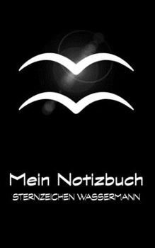 Mein Notizbuch - Sternzeichen Wassermann: Wassermann / Aquarius: 21. Januar - 19. Februar (German Edition)