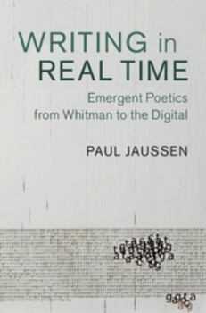 Hardcover Writing in Real Time: Emergent Poetics from Whitman to the Digital Book