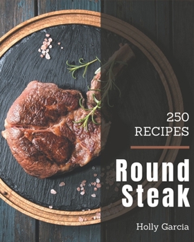 Paperback 250 Round Steak Recipes: The Best Round Steak Cookbook on Earth Book