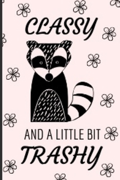Paperback Classy And A Little Bit Trashy: Cute And Funny Raccoon Notebook Journal 6x9, Great Birthday Gift Idea For Raccoon Lovers Book