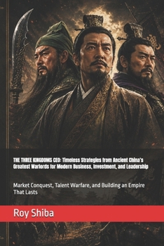 THE THREE KINGDOMS CEO: Timeless Strategies from Ancient China’s Greatest Warlords for Modern Business, Investment, and Leadership: Market Conquest, ... Empire That Lasts (The World Wisdom Archive)