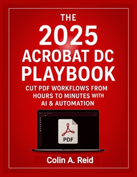 Paperback The 2025 Acrobat DC Playbook: Cut PDF Workflows from Hours to Minutes with AI & Automation Book