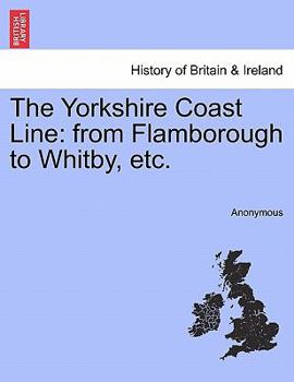 Paperback The Yorkshire Coast Line: From Flamborough to Whitby, Etc. Book