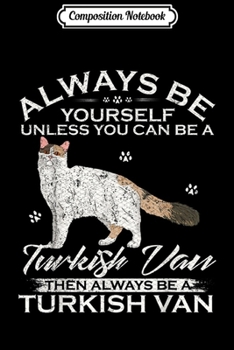 Paperback Composition Notebook: Always Be Yourself Unless You Can Be A Turkish Van Cat Funny Journal/Notebook Blank Lined Ruled 6x9 100 Pages Book