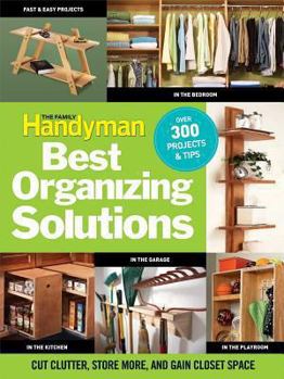 Paperback The Family Handyman Best Organizing Solutions: Cut Clutter, Store More, and Gain Closet Space Book