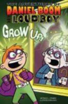 Grow Up! #4 - Book #4 of the Adventures of Daniel Boom AKA Loud Boy