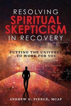 Paperback Resolving Spiritual Skepticism in Recovery: Putting the Universe to Work For You Book