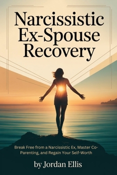NARCISSISTIC EX-SPOUSE RECOVERY: Break Free from a Narcissistic Ex, Master Co-Parenting, and Regain Your Self-Worth