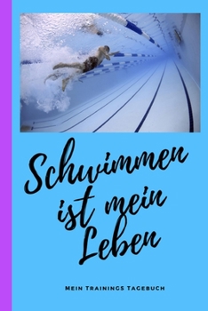 Paperback Schwimmen ist mein Leben. Mein Trainings Tagebuch: Schwimm Trainings-Tagebuch f?r Schwimmer. Trainings-Planer f?r Wettkampf-Schwimmer und Hobby Plants [German] Book