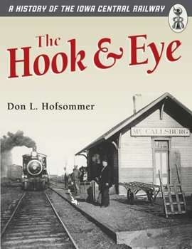 Hardcover The Hook and Eye: A History of the Iowa Central Railway Book