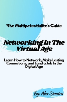 Paperback The Multipotentialite's Guide: Networking In The Virtual Age: Learn How to Network, Make Lasting Connections, and Land a Job In the Digital Age Book