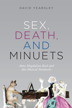 Hardcover Sex, Death, and Minuets: Anna Magdalena Bach and Her Musical Notebooks Book