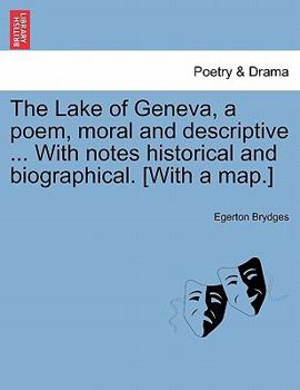 Paperback The Lake of Geneva, a Poem, Moral and Descriptive ... with Notes Historical and Biographical. [With a Map.] Book