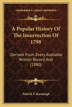 A Popular History Of The Insurrection Of 1798: Derived From Every Available Written Record And