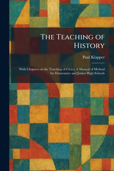 The Teaching of History: With Chapters on the Teaching of Civics; A Manual of Method for Elementary and Junior High Schools