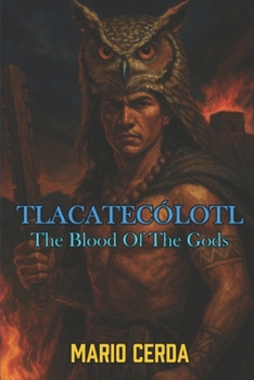 The Blood Of the Gods II: Tlacatecolotl (Ancient Mexico & Native Sagas: Epic Mythological Fantasy)
