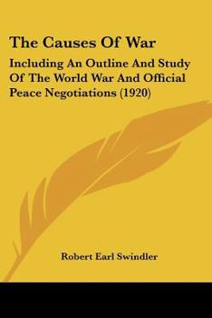 The Causes of War, Including an Outline and Study of the World War and Official Peace Negotiations (Classic Reprint)