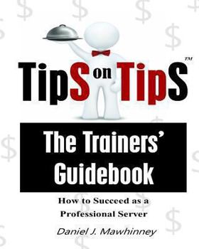 Paperback Tips on Tips - The Trainers Guidebook: How to Succeed as a Professional Server Book