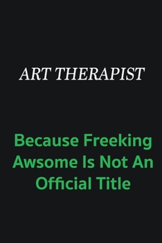 Paperback Art therapist because freeking awsome is not an official title: Writing careers journals and notebook. A way towards enhancement Book