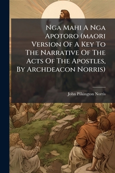 Nga Mahi a Nga Apotoro (Maori Version of a Key to the Narrative of the Acts of the Apostles, by Archdeacon Norris)