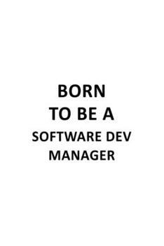 Paperback Born To Be A Software Dev Manager: New Software Dev Manager Notebook, Software Development Managing/Organizer Journal Gift, Diary, Doodle Gift or Note Book
