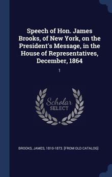 Hardcover Speech of Hon. James Brooks, of New York, on the President's Message, in the House of Representatives, December, 1864: 1 Book