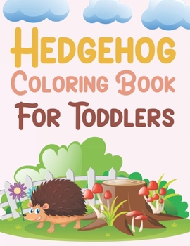 Hedgehog Coloring Book For Toddlers: Hedgehog Coloring Book For Kids