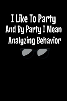 Paperback I Like To Party I Mean Analyzing Behavior: Behavior Analyst Notebook Gift For Board Certified Behavior Analysis BCBA Specialist, BCBA-D ABA BCaBA RBT Book