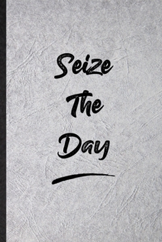 Seize The Day: Funny Blank Lined Notebook/ Journal For Positive Motivation, Support Faith Belief, Inspirational Saying Unique Special Birthday Gift Idea Personal 6x9 110 Pages