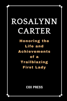 ROSALYNN CARTER: Honoring the Life and Achievements of a Trailblazing First Lady