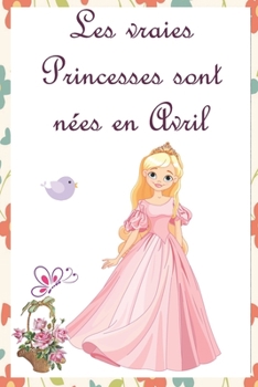 Paperback Les vraies Princesses sont n?es en Avril: Cahier personnalis? est aussi un livre d'or, un cadeau original ? offrir pour les anniversaires. Il y a des [French] Book