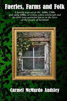 Paperback Faeries, Farms and Folk: A family saga set in the 1600s, 1700s and early 1800s at a time when witchcraft and the kirk were powerful forces in t Book