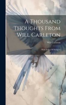 Hardcover A Thousand Thoughts From Will Carleton: With Index Of Subjects Book