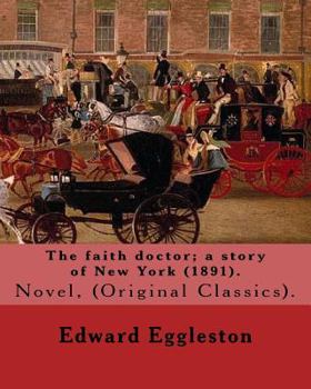 Paperback The faith doctor; a story of New York (1891). By: Edward Eggleston: (Original Classics) .Edward Eggleston (December 10, 1837 - September 3, 1902) was Book