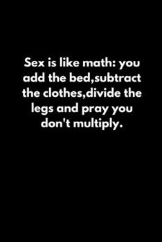 Paperback Sex is like math: you add the bed, subtract the clothes, divide the legs and pray you don't multiply. Book