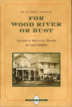 Hardcover For Wood River or Bust: Idaho's Silver Boom of the 1880s Book