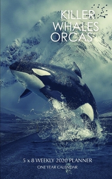Killer Whales Orcas 5 x 8 Weekly 2020 Planner: One Year Calendar