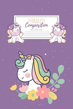 Primary Composition Notebook: Primary Composition Notebook Handwriting Practice Paper Primary Composition Notebook Grades K-2 Unicorn Notebook Early Childhood to Kindergarten addition