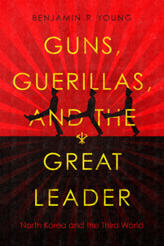 Paperback Guns, Guerillas, and the Great Leader: North Korea and the Third World Book