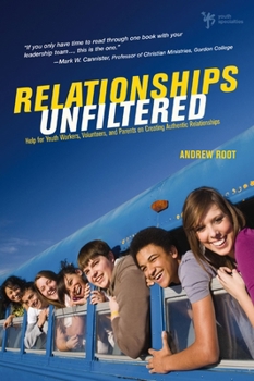 Paperback Relationships Unfiltered: Help for Youth Workers, Volunteers, and Parents on Creating Authentic Relationships Book