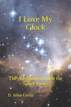 Paperback I Love My Glock: The Adventures of Joe the Space Pirate Book