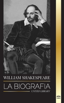 William Shakespeare: La biografía de un poeta inglés y su dedicación a Romeo y Julieta, Macbeth, Hamlet, Otelo, El Rey Lear y más (Artistas) (Spanish Edition)